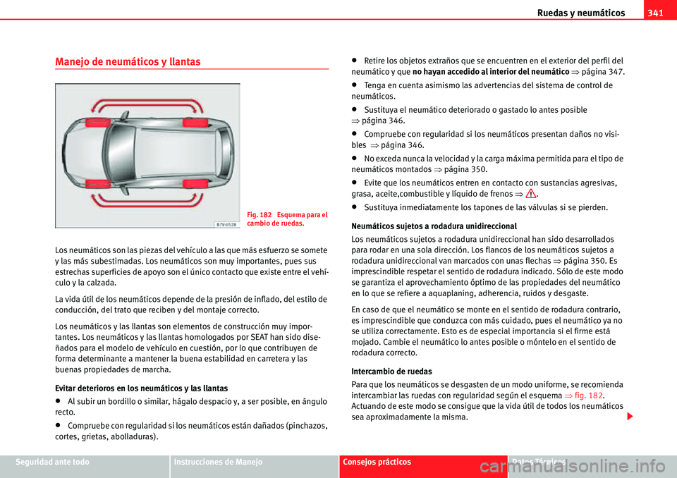 Seat Alhambra 2010  Manual del propietario (in Spanish) Ruedas y neumáticos341
Seguridad ante todoInstrucciones de ManejoConsejos prácticosDatos Técnicos
Manejo de neumáticos y llantas
Los neumáticos son las piezas del vehículo a las que más esfuerz