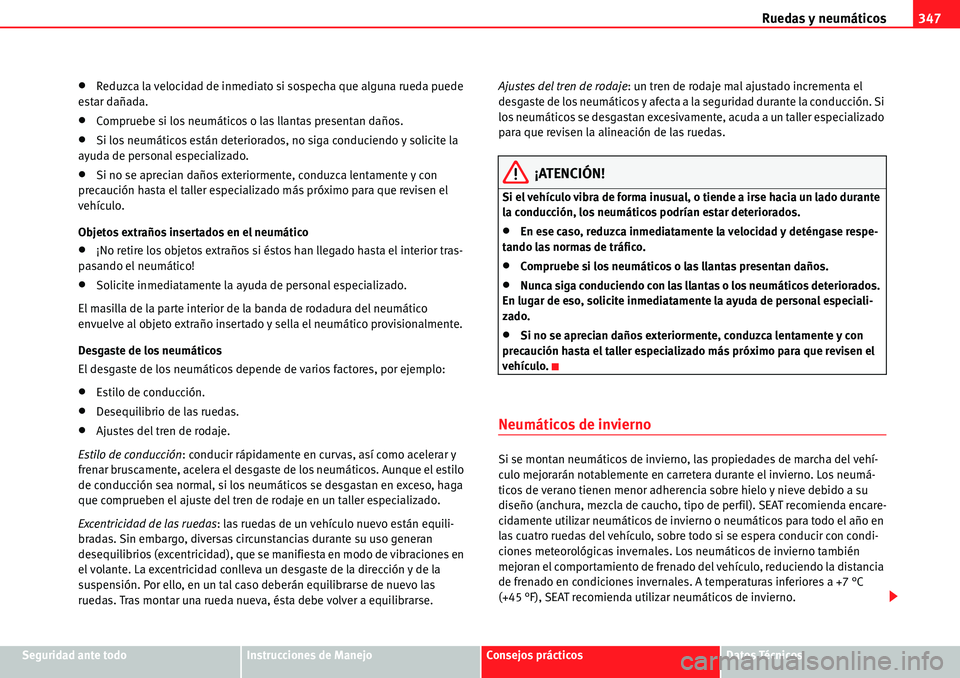 Seat Alhambra 2010  Manual del propietario (in Spanish) Ruedas y neumáticos347
Seguridad ante todoInstrucciones de ManejoConsejos prácticosDatos Técnicos
�xReduzca la velocidad de inmediato si sospecha que alguna rueda puede 
estar dañada.
�xCompruebe 