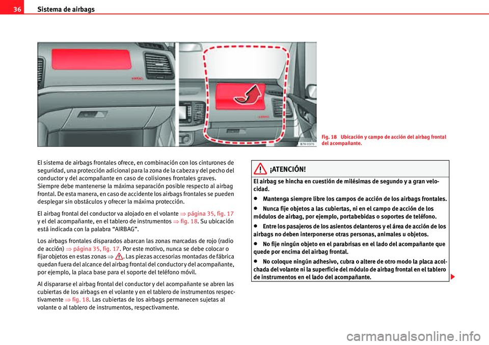 Seat Alhambra 2010  Manual del propietario (in Spanish) Sistema de airbags 36
El sistema de airbags frontales ofrece, en combinación con los cinturones de 
seguridad, una protección adicional para la zona de la cabeza y del pecho del 
conductor y del aco