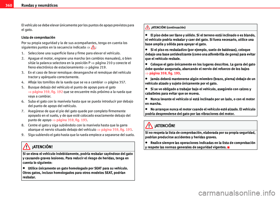 Seat Alhambra 2010 Manual del propietario (in Spanish) Ruedas y neumáticos 360
El vehículo se debe elevar únicamente por los puntos de apoyo previstos para
el gato.
Lista de comprobación
Por su propia seguridad y la de sus acompañantes, tenga en cue Seat Alhambra 2010 Manual del propietario (in Spanish) Ruedas y neumáticos 360
El vehículo se debe elevar únicamente por los puntos de apoyo previstos para
el gato.
Lista de comprobación
Por su propia seguridad y la de sus acompañantes, tenga en cue