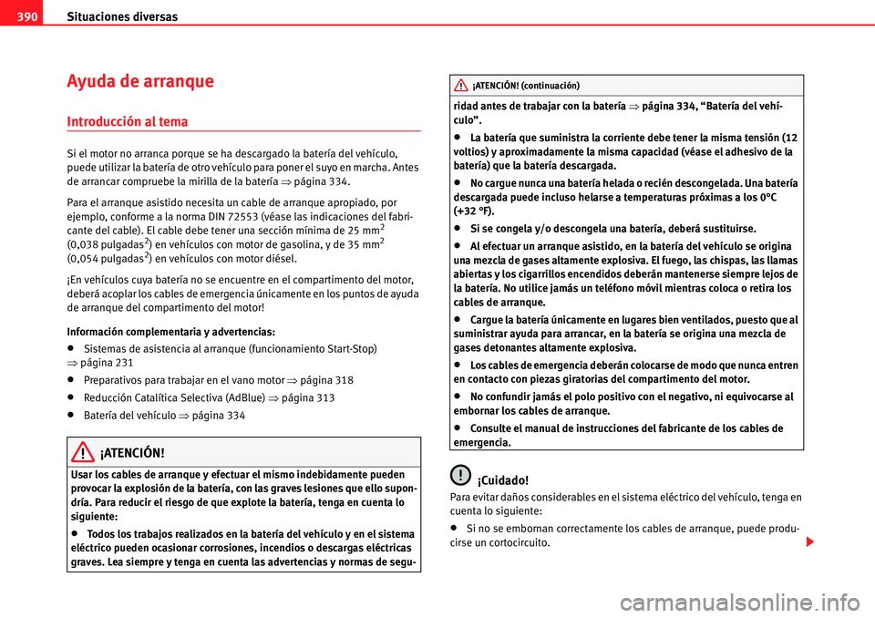 Seat Alhambra 2010  Manual del propietario (in Spanish) Situaciones diversas 390
Ayuda de arranque
Introducción al tema
Si el motor no arranca porque se ha descargado la batería del vehículo, 
puede utilizar la batería de otro vehículo para poner el s