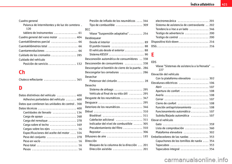 Seat Alhambra 2010  Manual del propietario (in Spanish) Índice alfabético421
Cuadro general
Palanca de intermitentes y de luz de carretera .
120
tablero de instrumentos  . . . . . . . . . . . . . . . . 61
Cuadro general del vano motor  . . . . . . . . . 