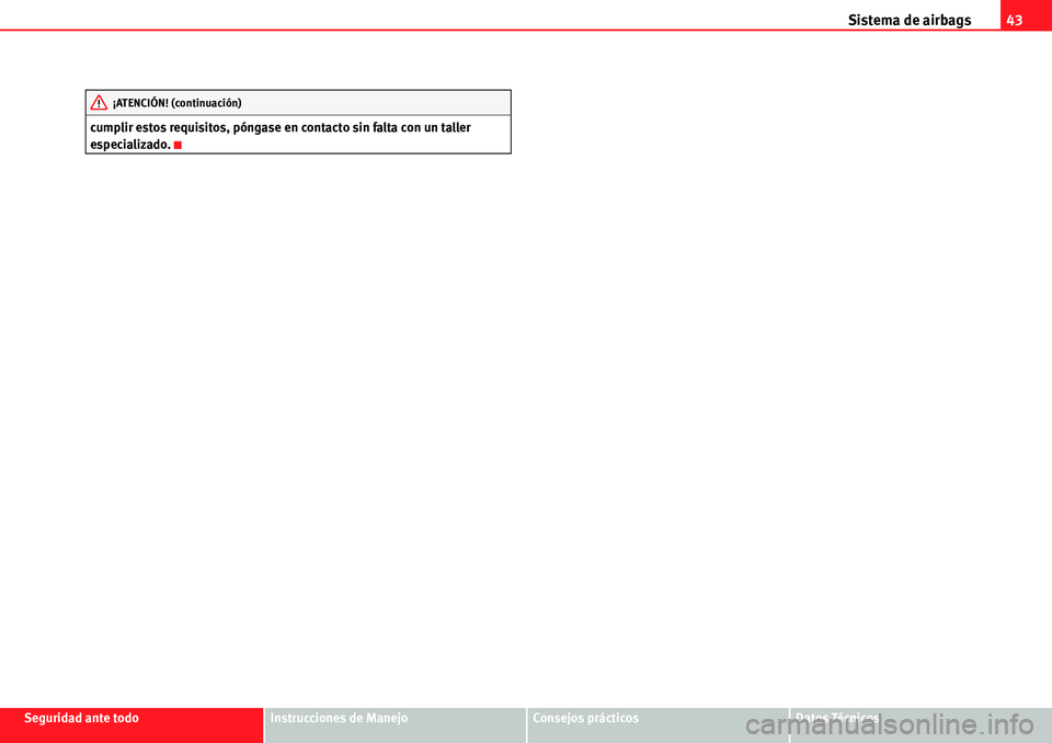 Seat Alhambra 2010  Manual del propietario (in Spanish) Sistema de airbags43
Seguridad ante todoInstrucciones de ManejoConsejos prácticosDatos Técnicos cumplir estos requisitos, póngase en contacto sin falta con un taller 
especializado.
¡ATENCIÓN! (c