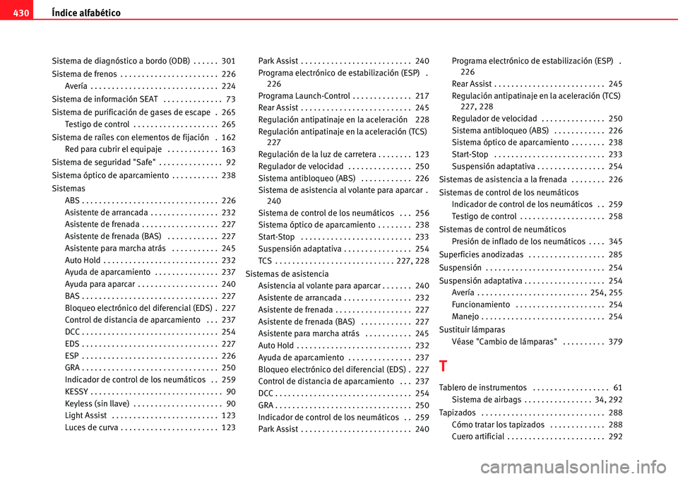 Seat Alhambra 2010  Manual del propietario (in Spanish) Índice alfabético 430
Sistema de diagnóstico a bordo (ODB) . . . . . .  301
Sistema de frenos . . . . . . . . . . . . . . . . . . . . . . .  226
Avería . . . . . . . . . . . . . . . . . . . . . . 