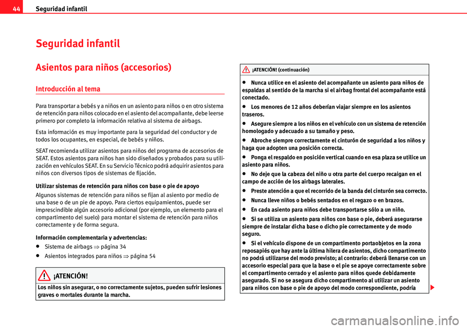 Seat Alhambra 2010  Manual del propietario (in Spanish) Seguridad infantil 44
Seguridad infantil
Asientos para niños (accesorios)
Introducción al tema
Para transportar a bebés y a niños en un asiento para niños o en otro sistema 
de retención para ni