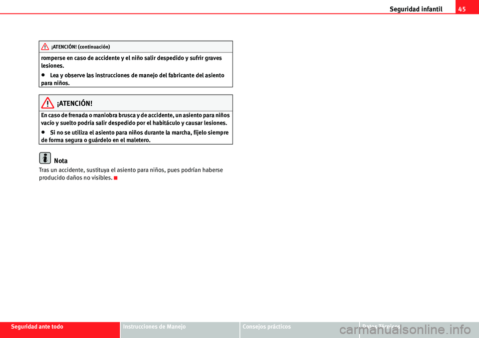Seat Alhambra 2010  Manual del propietario (in Spanish) Seguridad infantil45
Seguridad ante todoInstrucciones de ManejoConsejos prácticosDatos Técnicos romperse en caso de accidente y el niño salir despedido y sufrir graves 
lesiones.
�xLea y observe la