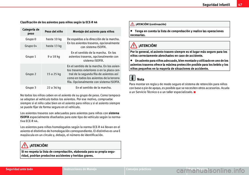 Seat Alhambra 2010  Manual del propietario (in Spanish) Seguridad infantil47
Seguridad ante todoInstrucciones de ManejoConsejos prácticosDatos Técnicos Clasificación de los asientos para niños según la ECE-R 44
No todos los niños caben en el asiento 