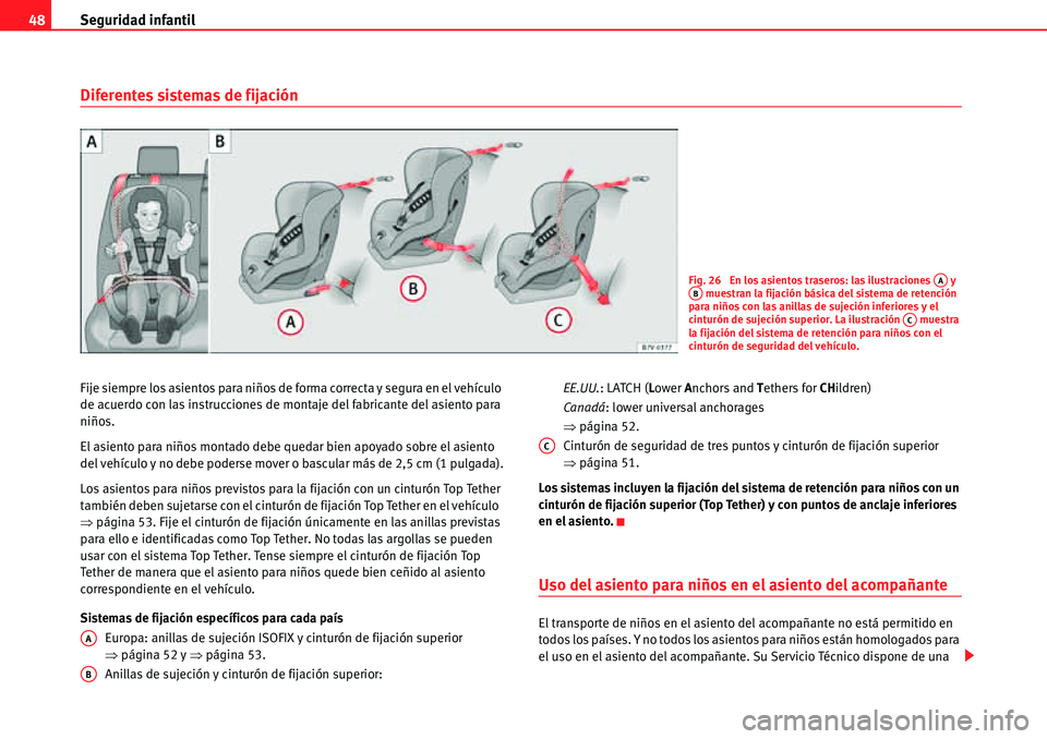Seat Alhambra 2010  Manual del propietario (in Spanish) Seguridad infantil 48
Diferentes sistemas de fijación
Fije siempre los asientos para niños de forma correcta y segura en el vehículo 
de acuerdo con las instrucciones de montaje del fabricante del 