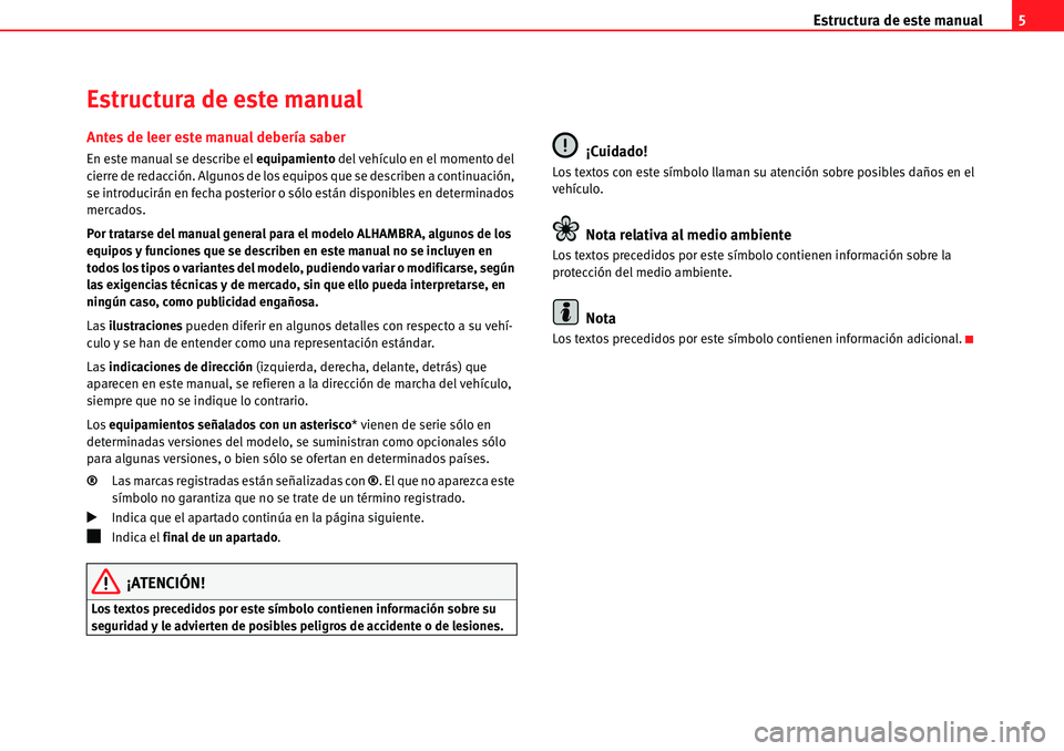 Seat Alhambra 2010  Manual del propietario (in Spanish) Estructura de este manual5
Estructura de este manual
Antes de leer este manual debería saber
En este manual se describe el equipamiento del vehículo en el momento del 
cierre de redacción. Algunos 