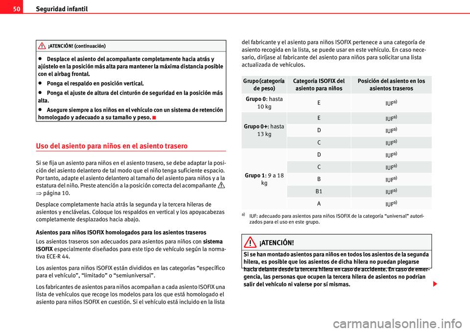 Seat Alhambra 2010  Manual del propietario (in Spanish) Seguridad infantil 50
�xDesplace el asiento del acompañante completamente hacia atrás y 
ajústelo en la posición más alta para mantener la máxima distancia posible 
con el airbag frontal.
�xPong