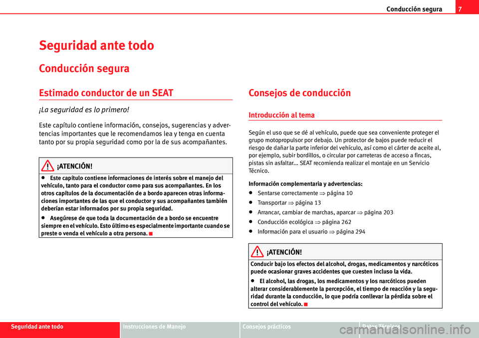 Seat Alhambra 2010 Manual del propietario (in Spanish) Conducción segura7
Seguridad ante todoInstrucciones de ManejoConsejos prácticosDatos Técnicos
Seguridad ante todo
Conducción segura
Estimado conductor de un SEAT
¡La seguridad es lo primero!
Este Seat Alhambra 2010 Manual del propietario (in Spanish) Conducción segura7
Seguridad ante todoInstrucciones de ManejoConsejos prácticosDatos Técnicos
Seguridad ante todo
Conducción segura
Estimado conductor de un SEAT
¡La seguridad es lo primero!
Este