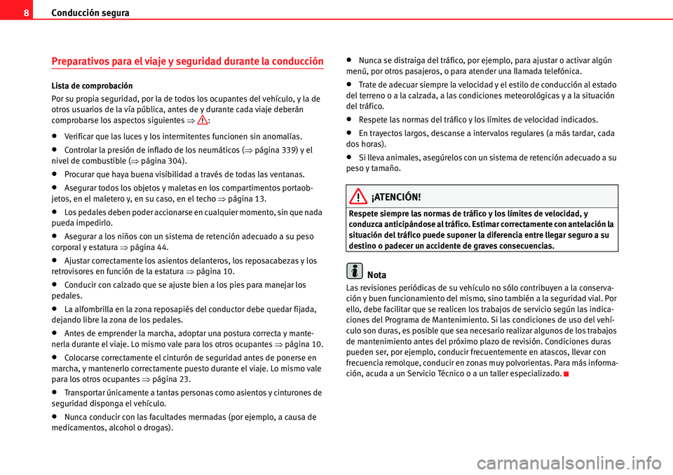 Seat Alhambra 2010 Manual del propietario (in Spanish) Conducción segura 8
Preparativos para el viaje y seguridad durante la conducción
Lista de comprobación
Por su propia seguridad, por la de todos los ocupantes del vehículo, y la de
otros usuarios Seat Alhambra 2010 Manual del propietario (in Spanish) Conducción segura 8
Preparativos para el viaje y seguridad durante la conducción
Lista de comprobación
Por su propia seguridad, por la de todos los ocupantes del vehículo, y la de
otros usuarios