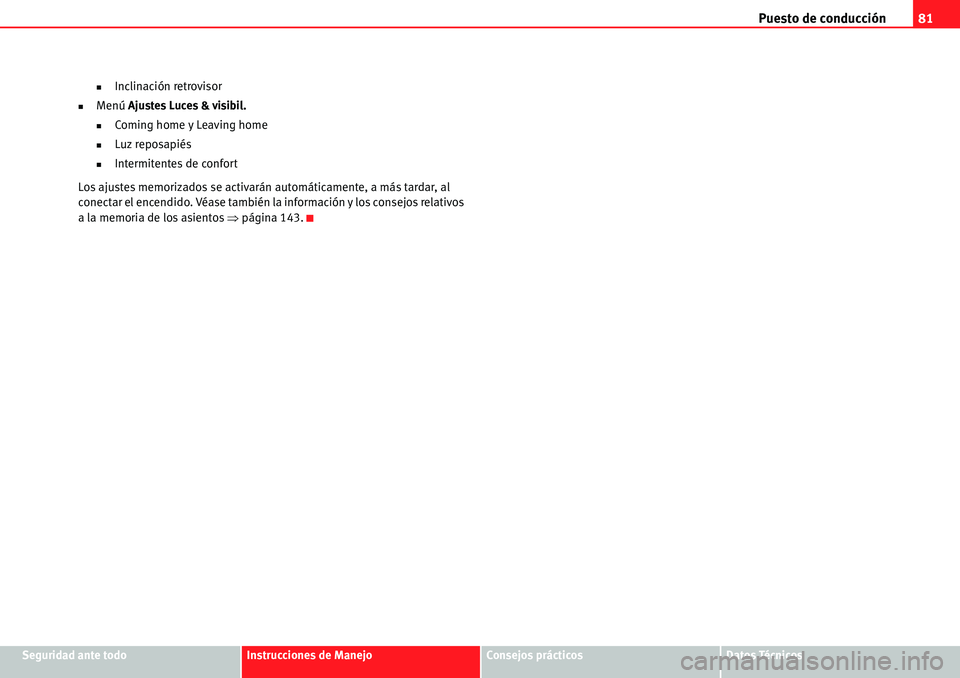 Seat Alhambra 2010  Manual del propietario (in Spanish) Puesto de conducción81
Seguridad ante todoInstrucciones de ManejoConsejos prácticosDatos Técnicos
�„Inclinación retrovisor
�„Menú Ajustes Luces & visibil.
�„Coming home y Leaving home
�„L