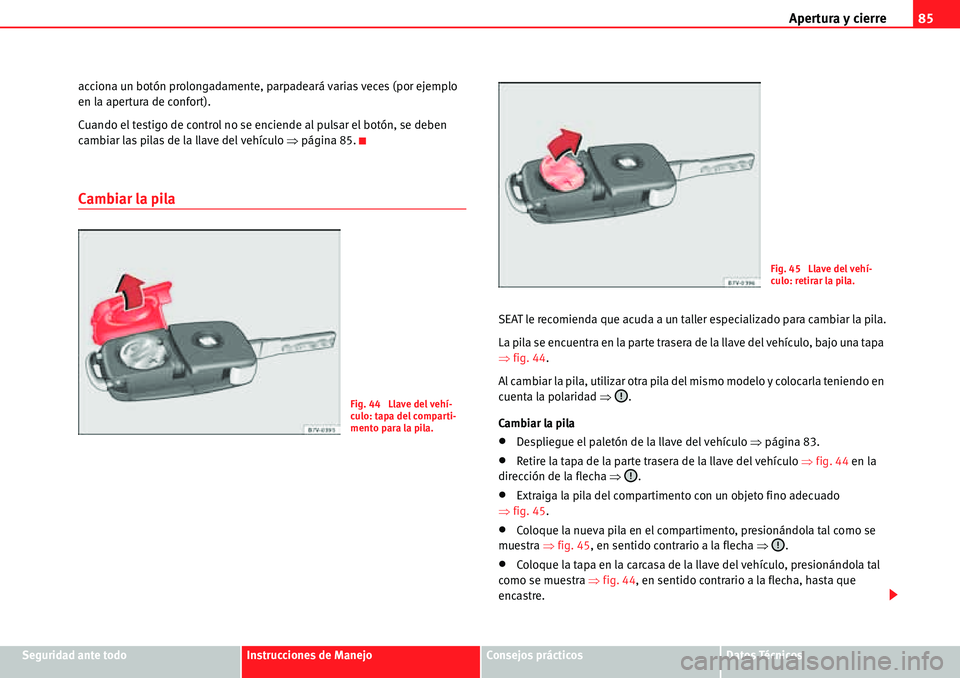 Seat Alhambra 2010  Manual del propietario (in Spanish) Apertura y cierre85
Seguridad ante todoInstrucciones de ManejoConsejos prácticosDatos Técnicos acciona un botón prolongadamente, parpadeará varias veces (por ejemplo 
en la apertura de confort).
C