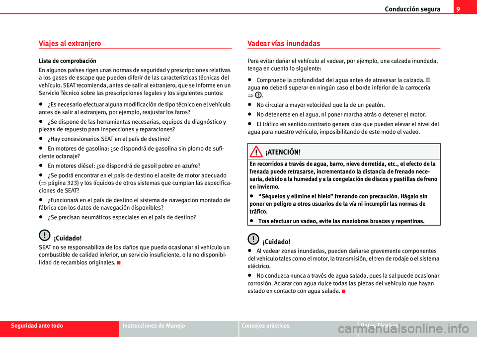 Seat Alhambra 2010 Manual del propietario (in Spanish) Conducción segura9
Seguridad ante todoInstrucciones de ManejoConsejos prácticosDatos Técnicos
Viajes al extranjero
Lista de comprobación
En algunos países rigen unas normas de seguridad y prescri Seat Alhambra 2010 Manual del propietario (in Spanish) Conducción segura9
Seguridad ante todoInstrucciones de ManejoConsejos prácticosDatos Técnicos
Viajes al extranjero
Lista de comprobación
En algunos países rigen unas normas de seguridad y prescri
