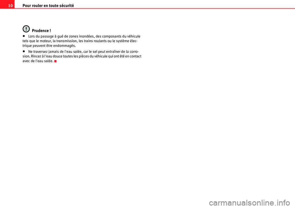 Seat Alhambra 2010  Manuel du propriétaire (in French)  Pour rouler en toute sécurité 10
Prudence !
�xLors du passage à gué de zones inondées, des composants du véhicule 
tels que le moteur, la transmission, les trains roulants ou le système élec-
