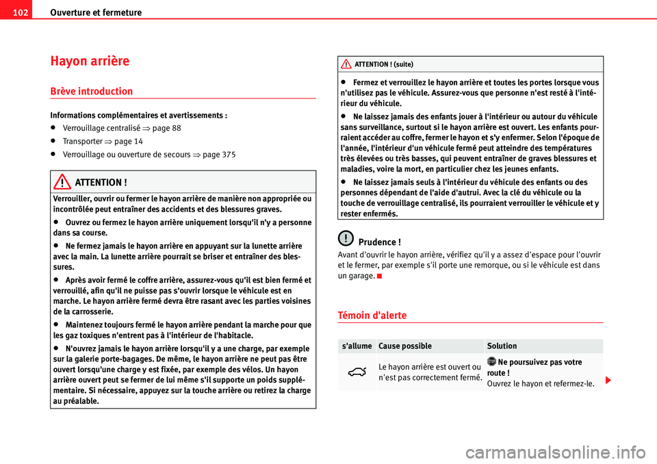 Seat Alhambra 2010  Manuel du propriétaire (in French)  Ouverture et fermeture 102
Hayon arrière
Brève introduction
Informations complémentaires et avertissements :
�xVerrouillage centralisé �Ÿpage 88
�xTranspor ter  �Ÿpage 14
�xVerrouillage ou ouver