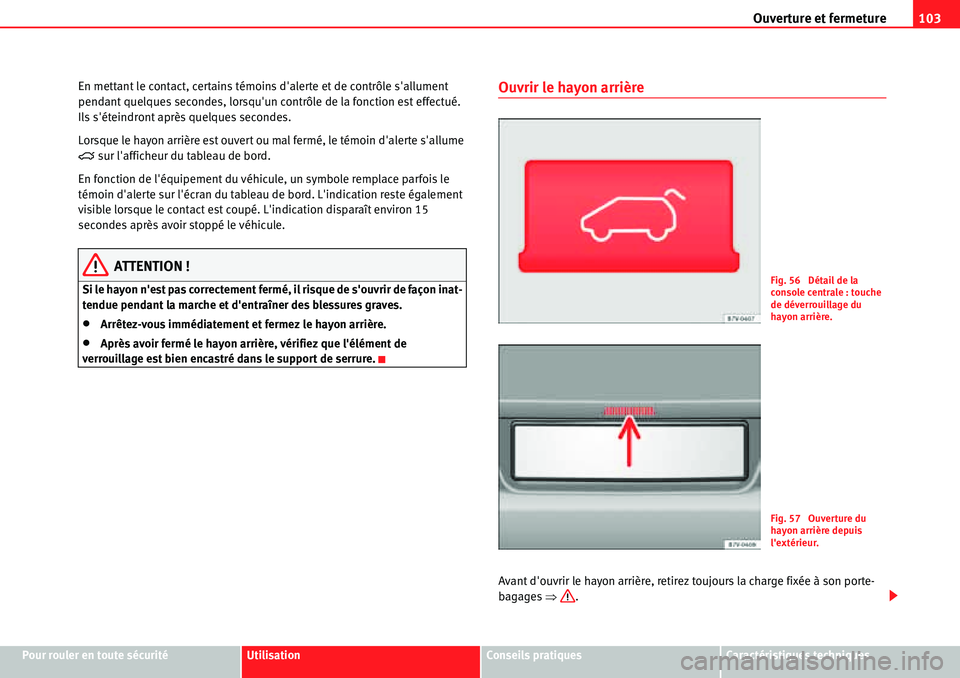 Seat Alhambra 2010  Manuel du propriétaire (in French)  Ouverture et fermeture103
Pour rouler en toute sécuritéUtilisationConseils pratiquesCaractéristiques techniques En mettant le contact, certains témoins dalerte et de contrôle sallument 
pendant