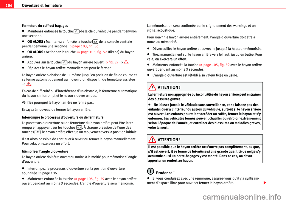 Seat Alhambra 2010  Manuel du propriétaire (in French)  Ouverture et fermeture 106
Fermeture du coffre à bagages
�xMaintenez enfoncée la touche   de la clé du véhicule pendant environ 
une seconde.
�xOU ALORS : Maintenez enfoncée la touche   de la con