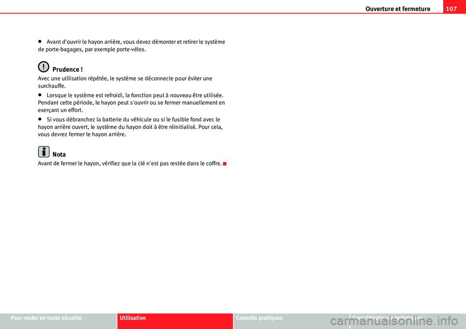 Seat Alhambra 2010  Manuel du propriétaire (in French)  Ouverture et fermeture107
Pour rouler en toute sécuritéUtilisationConseils pratiquesCaractéristiques techniques
�xAvant douvrir le hayon arrière, vous devez démonter et retirer le système 
de p