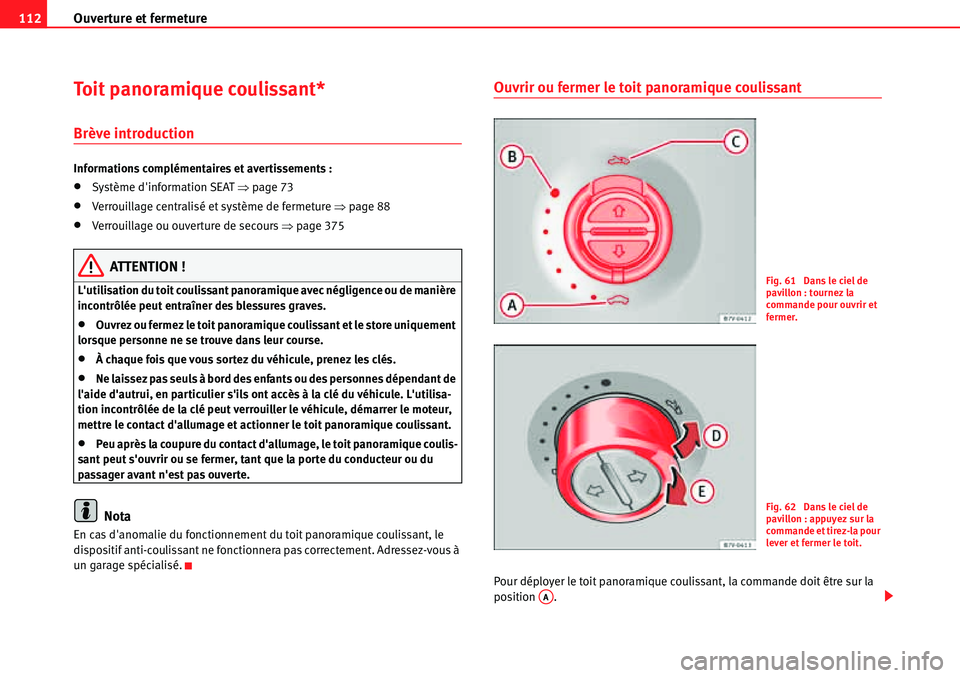 Seat Alhambra 2010  Manuel du propriétaire (in French)  Ouverture et fermeture 112
Toit panoramique coulissant*
Brève introduction
Informations complémentaires et avertissements :
�xSystème dinformation SEAT �Ÿpage 73
�xVerrouillage centralisé et sys