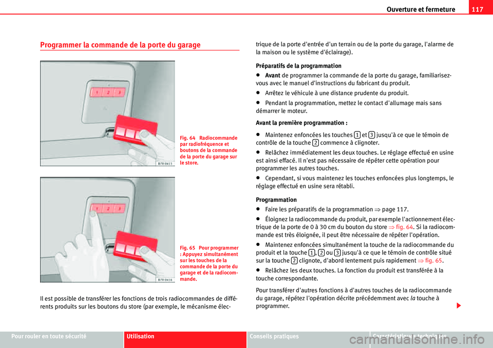 Seat Alhambra 2010  Manuel du propriétaire (in French)  Ouverture et fermeture117
Pour rouler en toute sécuritéUtilisationConseils pratiquesCaractéristiques techniques
Programmer la commande de la porte du garage
Il est possible de transférer les fonct