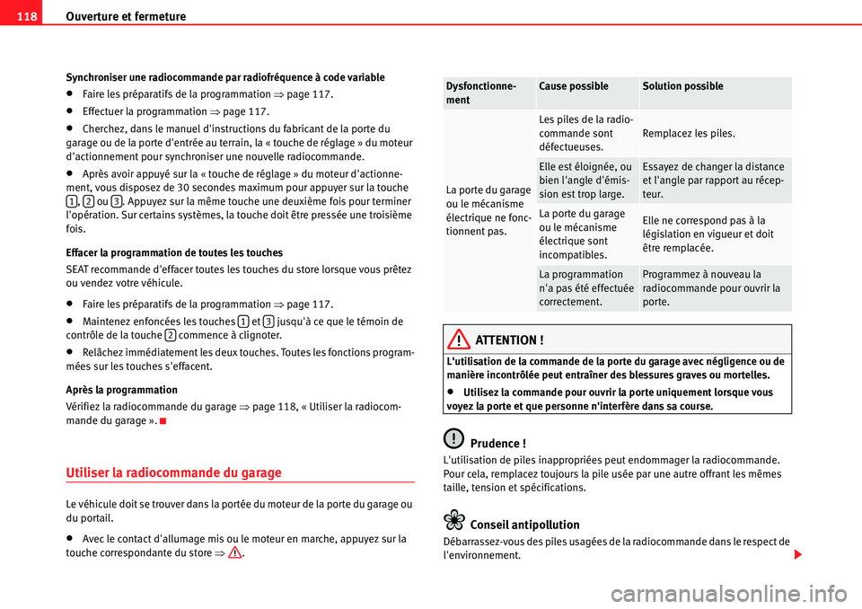 Seat Alhambra 2010  Manuel du propriétaire (in French)  Ouverture et fermeture 118
Synchroniser une radiocommande par radiofréquence à code variable
�xFaire les préparatifs de la programmation �Ÿpage 117.
�xEffectuer la programmation �Ÿpage 117.
�xChe