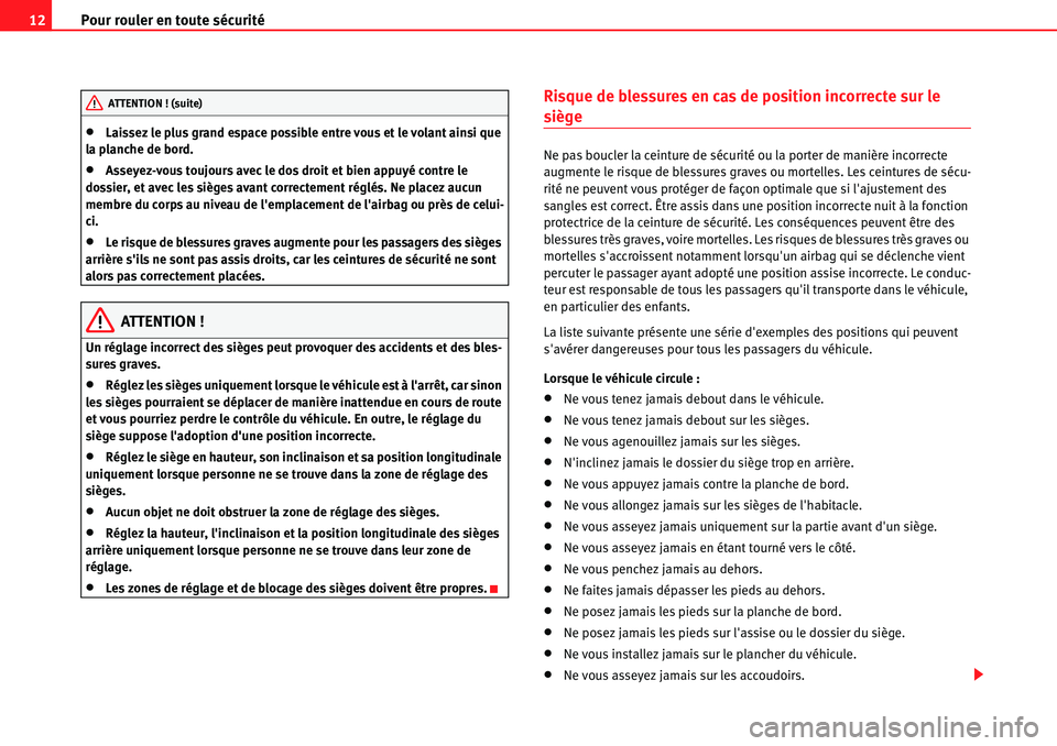 Seat Alhambra 2010  Manuel du propriétaire (in French)  Pour rouler en toute sécurité 12
�xLaissez le plus grand espace possible entre vous et le volant ainsi que 
la planche de bord.
�xAsseyez-vous toujours avec le dos droit et bien appuyé contre le 
d