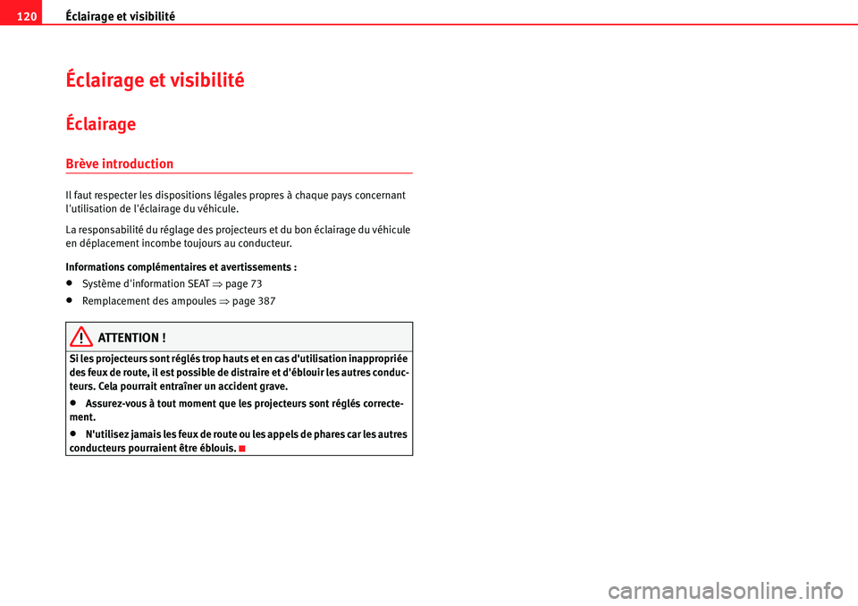 Seat Alhambra 2010 Manuel du propriétaire (in French) Éclairage et visibilité 120
Éclairage et visibilité
Éclairage
Brève introduction
Il faut respecter les dispositions légales propres à chaque pays concernant
lutilisation de léclairage du v Seat Alhambra 2010 Manuel du propriétaire (in French) Éclairage et visibilité 120
Éclairage et visibilité
Éclairage
Brève introduction
Il faut respecter les dispositions légales propres à chaque pays concernant
lutilisation de léclairage du v