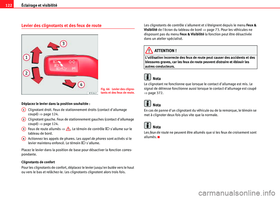 Seat Alhambra 2010 Manuel du propriétaire (in French) Éclairage et visibilité 122
Levier des clignotants et des feux de route
Déplacez le levier dans la position souhaitée :
Clignotant droit. Feux de stationnement droits (contact dallumage
coupé) Seat Alhambra 2010 Manuel du propriétaire (in French) Éclairage et visibilité 122
Levier des clignotants et des feux de route
Déplacez le levier dans la position souhaitée :
Clignotant droit. Feux de stationnement droits (contact dallumage
coupé)