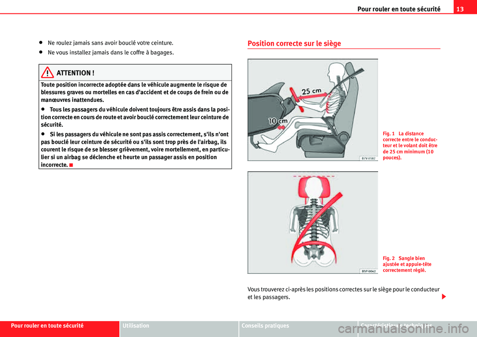 Seat Alhambra 2010  Manuel du propriétaire (in French)  Pour rouler en toute sécurité13
Pour rouler en toute sécuritéUtilisationConseils pratiquesCaractéristiques techniques
�xNe roulez jamais sans avoir bouclé votre ceinture.
�xNe vous installez jam