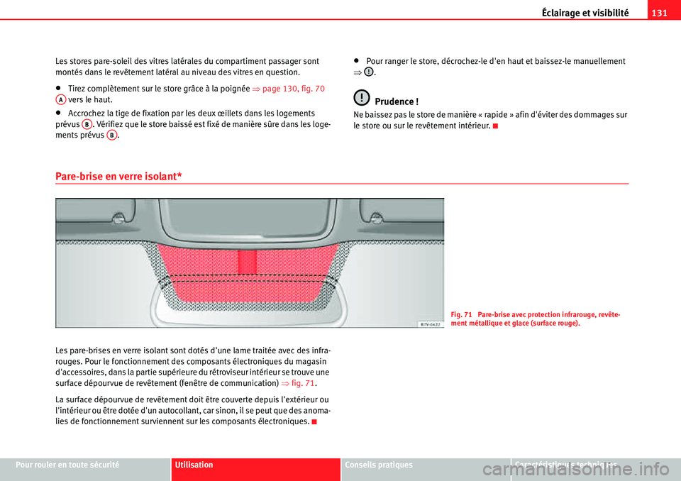 Seat Alhambra 2010  Manuel du propriétaire (in French)  Éclairage et visibilité131
Pour rouler en toute sécuritéUtilisationConseils pratiquesCaractéristiques techniques Les stores pare-soleil des vitres latérales du compartiment passager sont 
monté