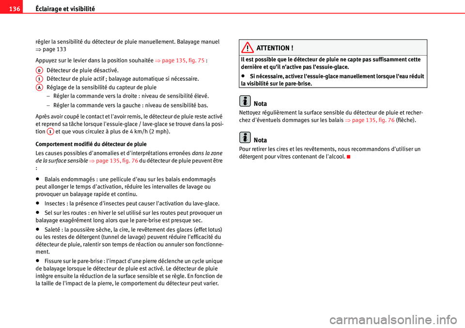 Seat Alhambra 2010  Manuel du propriétaire (in French)  Éclairage et visibilité 136
régler la sensibilité du détecteur de pluie manuellement. Balayage manuel 
�Ÿpage 133
Appuyez sur le levier dans la position souhaitée �Ÿpage 135, fig. 75 :
Détect