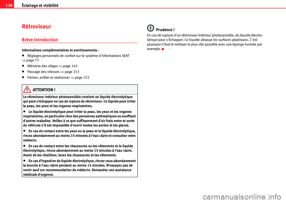 Seat Alhambra 2010  Manuel du propriétaire (in French)  Éclairage et visibilité 138
Rétroviseur
Brève introduction
Informations complémentaires et avertissements :
�xRéglages personnels de confort sur le système dinformations SEAT 
�Ÿpage 73
�xMé