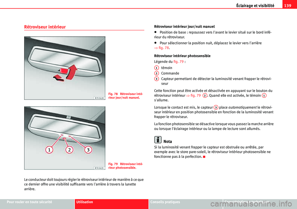 Seat Alhambra 2010  Manuel du propriétaire (in French)  Éclairage et visibilité139
Pour rouler en toute sécuritéUtilisationConseils pratiquesCaractéristiques techniques
Rétroviseur intérieur
Le conducteur doit toujours régler le rétroviseur intér