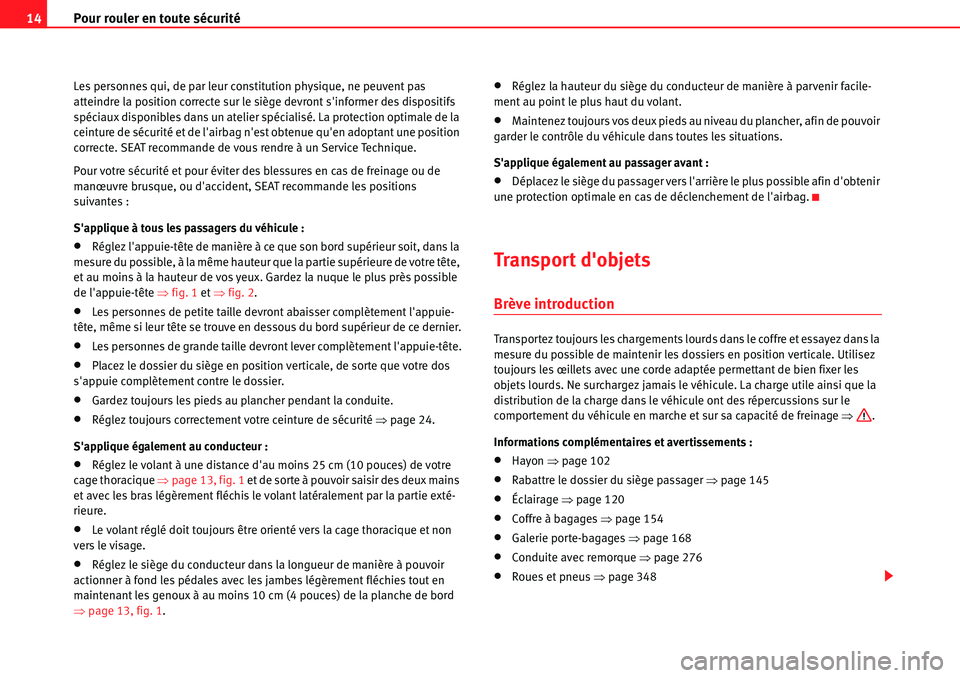 Seat Alhambra 2010  Manuel du propriétaire (in French)  Pour rouler en toute sécurité 14
Les personnes qui, de par leur constitution physique, ne peuvent pas 
atteindre la position correcte sur le siège devront sinformer des dispositifs 
spéciaux disp