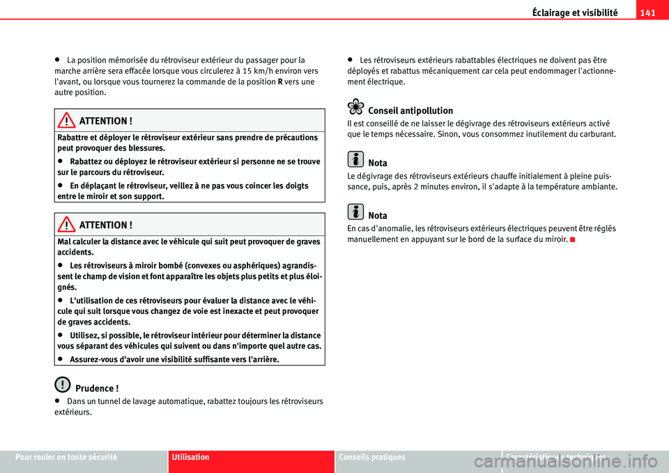 Seat Alhambra 2010  Manuel du propriétaire (in French)  Éclairage et visibilité141
Pour rouler en toute sécuritéUtilisationConseils pratiquesCaractéristiques techniques
�xLa position mémorisée du rétroviseur extérieur du passager pour la 
marche a