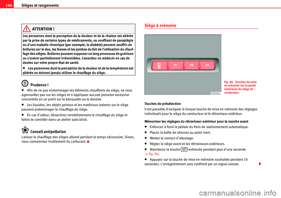Seat Alhambra 2010  Manuel du propriétaire (in French)  Sièges et rangements 146
ATTENTION !
Les personnes dont la perception de la douleur et de la chaleur est altérée 
par la prise de certains types de médicaments, ou souffrant de paraplégie 
ou du