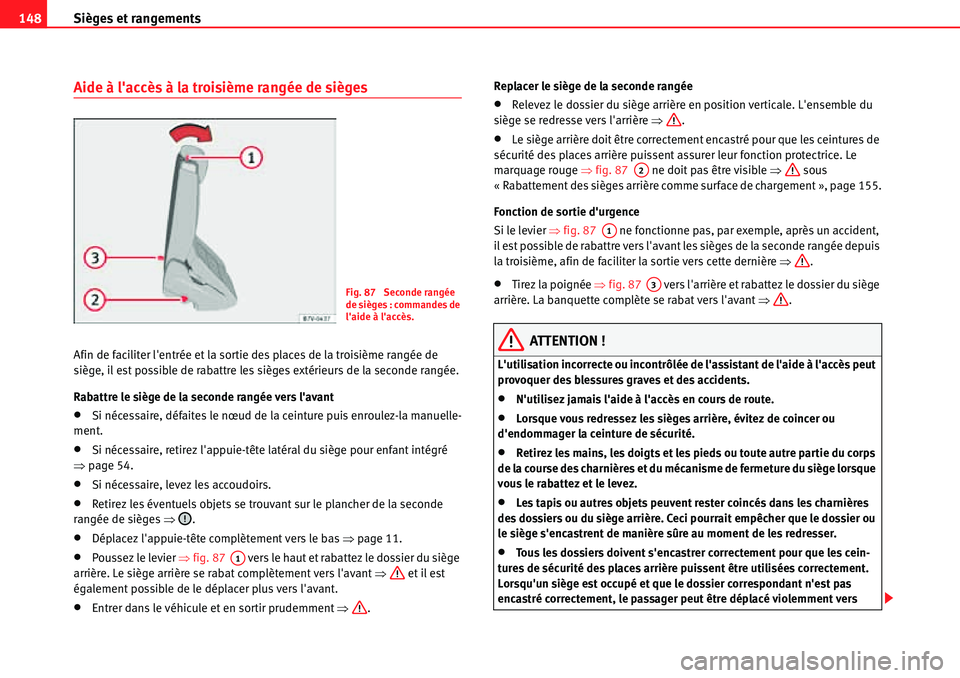 Seat Alhambra 2010  Manuel du propriétaire (in French)  Sièges et rangements 148
Aide à laccès à la troisième rangée de sièges
Afin de faciliter lentrée et la sortie des places de la troisième rangée de 
siège, il est possible de rabattre les 