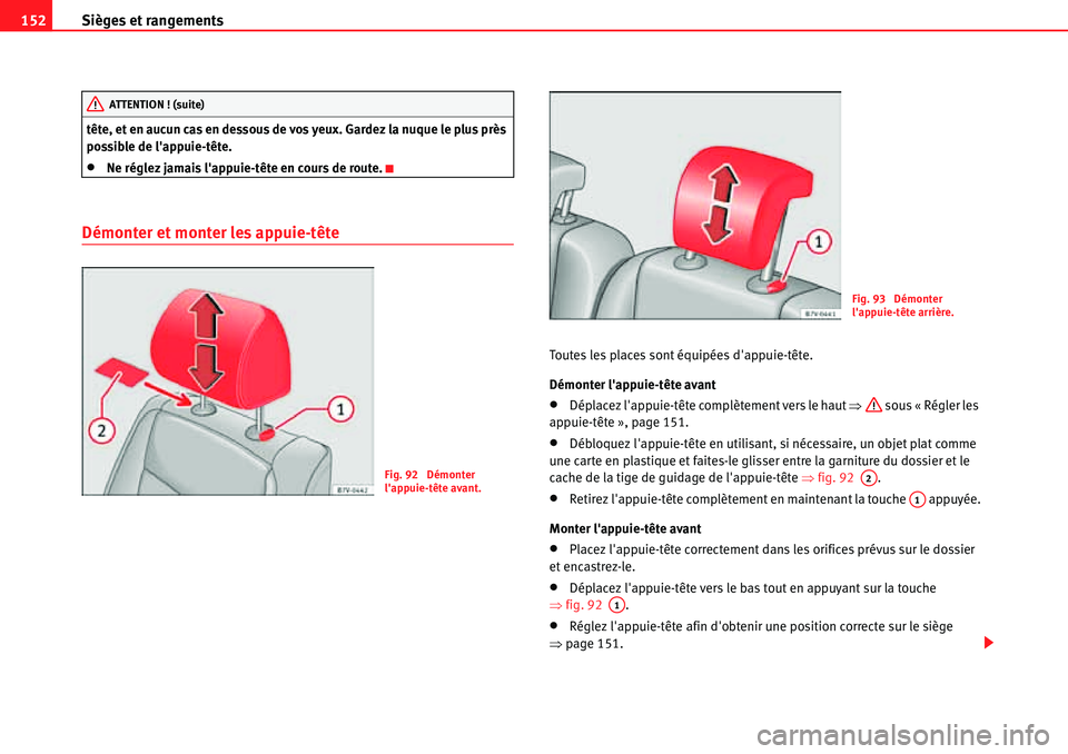 Seat Alhambra 2010  Manuel du propriétaire (in French)  Sièges et rangements 152
tête, et en aucun cas en dessous de vos yeux. Gardez la nuque le plus près 
possible de lappuie-tête.
�xNe réglez jamais lappuie-tête en cours de route.
Démonter et m