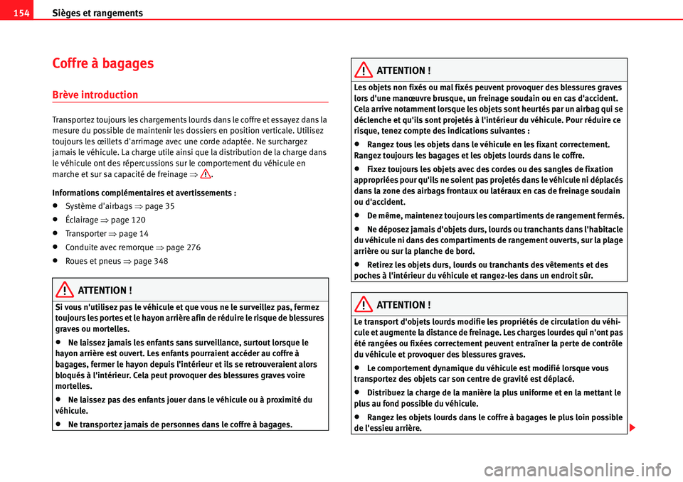 Seat Alhambra 2010  Manuel du propriétaire (in French)  Sièges et rangements 154
Coffre à bagages
Brève introduction
Transportez toujours les chargements lourds dans le coffre et essayez dans la 
mesure du possible de maintenir les dossiers en position 