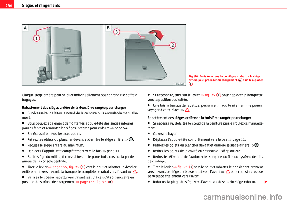Seat Alhambra 2010  Manuel du propriétaire (in French)  Sièges et rangements 156
Chaque siège arrière peut se plier individuellement pour agrandir le coffre à 
bagages.
Rabattement des sièges arrière de la deuxième rangée pour charger
�xSi nécessa