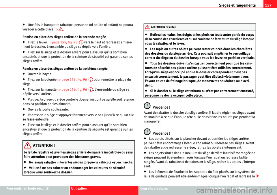 Seat Alhambra 2010  Manuel du propriétaire (in French)  Sièges et rangements157
Pour rouler en toute sécuritéUtilisationConseils pratiquesCaractéristiques techniques
�xUne fois la banquette rabattue, personne (ni adulte ni enfant) ne pourra 
voyager à