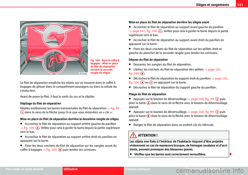 Seat Alhambra 2010  Manuel du propriétaire (in French)  Sièges et rangements161
Pour rouler en toute sécuritéUtilisationConseils pratiquesCaractéristiques techniques Le filet de séparation empêche les objets qui se trouvent dans le coffre à 
bagages