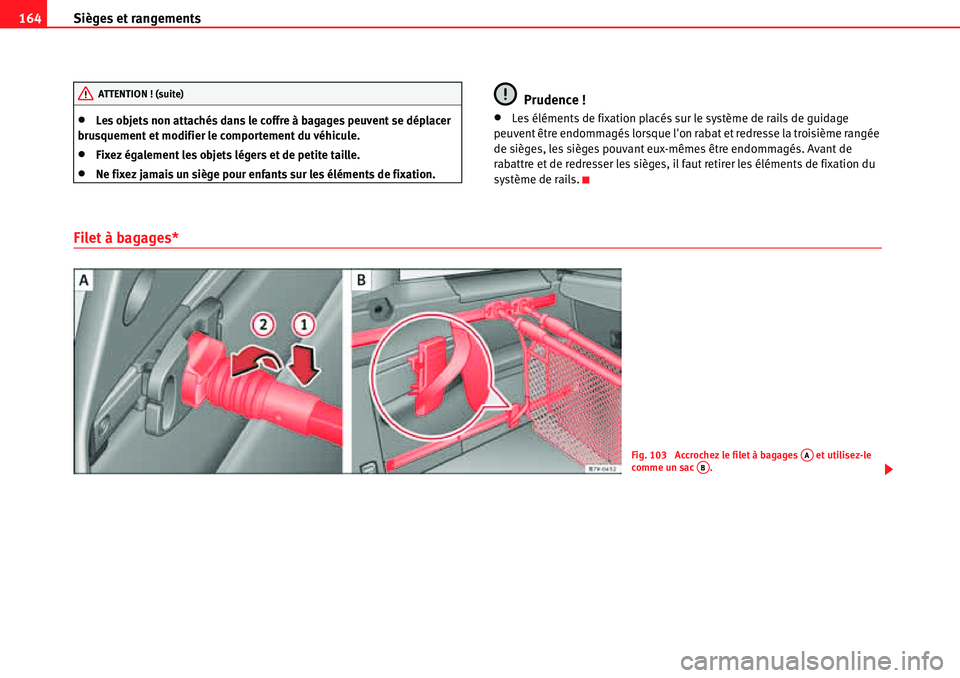 Seat Alhambra 2010  Manuel du propriétaire (in French)  Sièges et rangements 164
�xLes objets non attachés dans le coffre à bagages peuvent se déplacer 
brusquement et modifier le comportement du véhicule.
�xFixez également les objets légers et de p