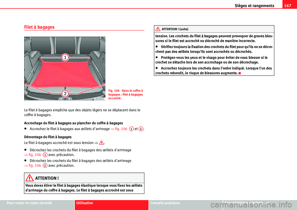 Seat Alhambra 2010  Manuel du propriétaire (in French)  Sièges et rangements167
Pour rouler en toute sécuritéUtilisationConseils pratiquesCaractéristiques techniques
Filet à bagages
Le filet à bagages empêche que des objets légers ne se déplacent 