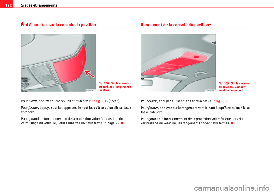 Seat Alhambra 2010  Manuel du propriétaire (in French)  Sièges et rangements 172
Étui à lunettes sur la console du pavillon
Pour ouvrir, appuyez sur le bouton et relâchez-le �Ÿfig. 108 (flèche).
Pour fermer, appuyez sur la trappe vers le haut jusqu