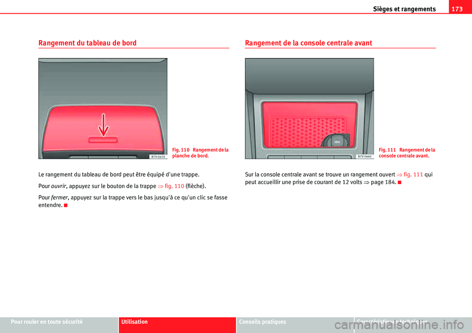 Seat Alhambra 2010  Manuel du propriétaire (in French)  Sièges et rangements173
Pour rouler en toute sécuritéUtilisationConseils pratiquesCaractéristiques techniques
Rangement du tableau de bord
Le rangement du tableau de bord peut être équipé dune