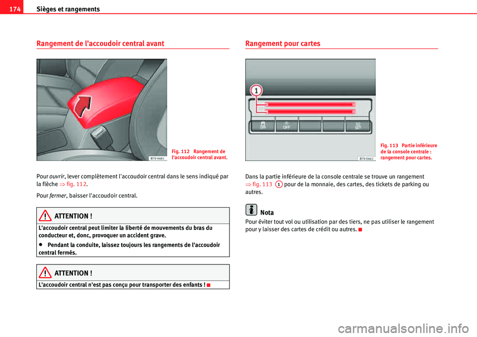 Seat Alhambra 2010  Manuel du propriétaire (in French)  Sièges et rangements 174
Rangement de laccoudoir central avant
Pour ouvrir, lever complètement laccoudoir central dans le sens indiqué par 
la flèche �Ÿfig. 112.
Pour fermer, baisser laccoudoi