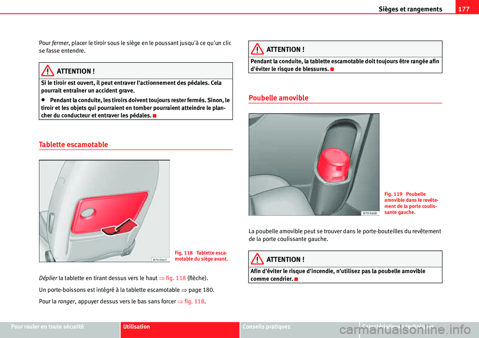 Seat Alhambra 2010  Manuel du propriétaire (in French)  Sièges et rangements177
Pour rouler en toute sécuritéUtilisationConseils pratiquesCaractéristiques techniques Pour fermer, placer le tiroir sous le siège en le poussant jusquà ce quun clic 
se